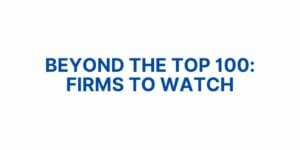 Beyond the Top 100: Firms to Watch